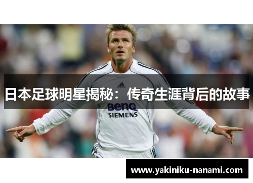 日本足球明星揭秘：传奇生涯背后的故事